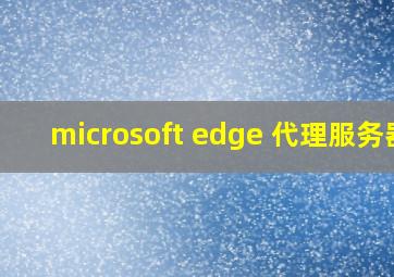 microsoft edge 代理服务器